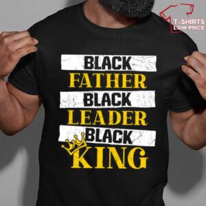 Black Father Black Leader Black King Gift For Black Father T-Shirt